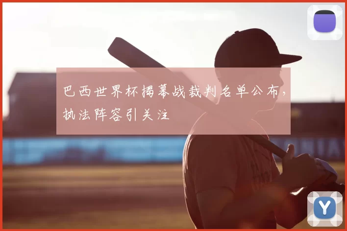 巴西世界杯揭幕战裁判名单公布，执法阵容引关注