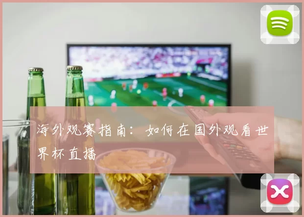 海外观赛指南:如何在国外观看世界杯直播