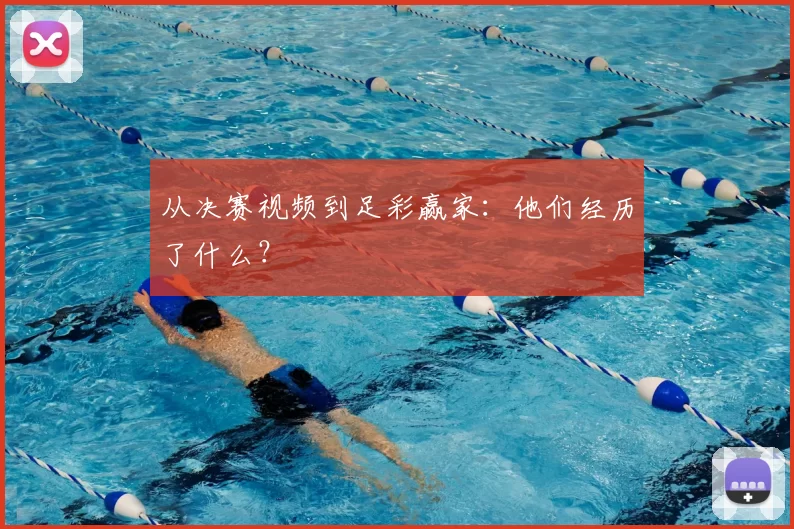 从决赛视频到足彩赢家:他们经历了什么?