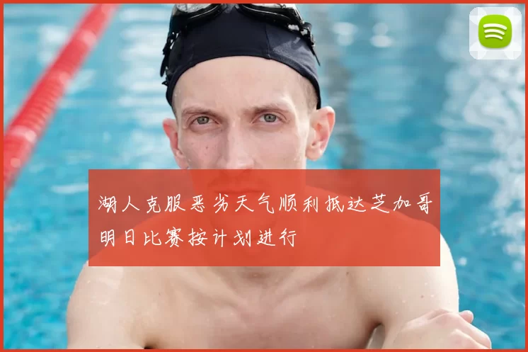 湖人克服恶劣天气顺利抵达芝加哥明日比赛按计划进行