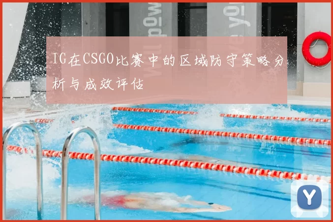 IG在CSGO比赛中的区域防守策略分析与成效评估