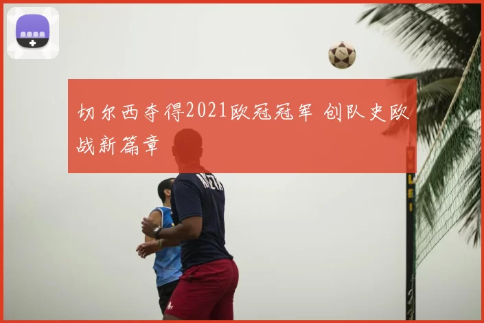 切尔西夺得2021欧冠冠军 创队史欧战新篇章