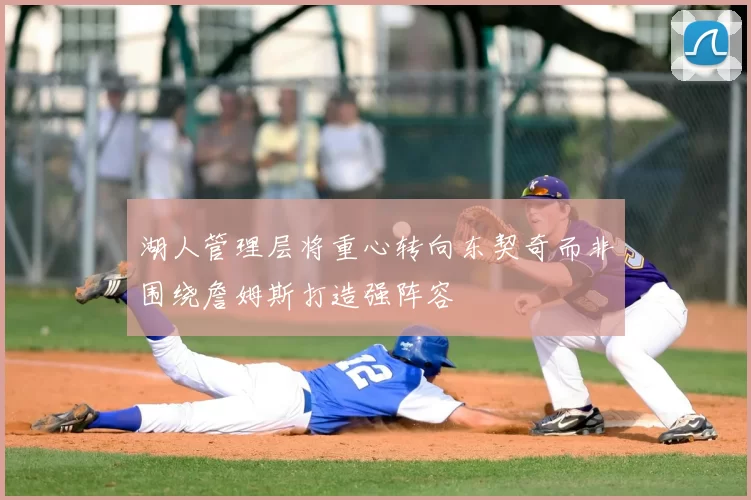 湖人管理层将重心转向东契奇而非围绕詹姆斯打造强阵容