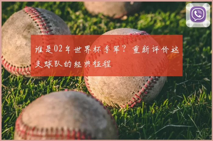 谁是02年世界杯季军？重新评价这支球队的经典征程