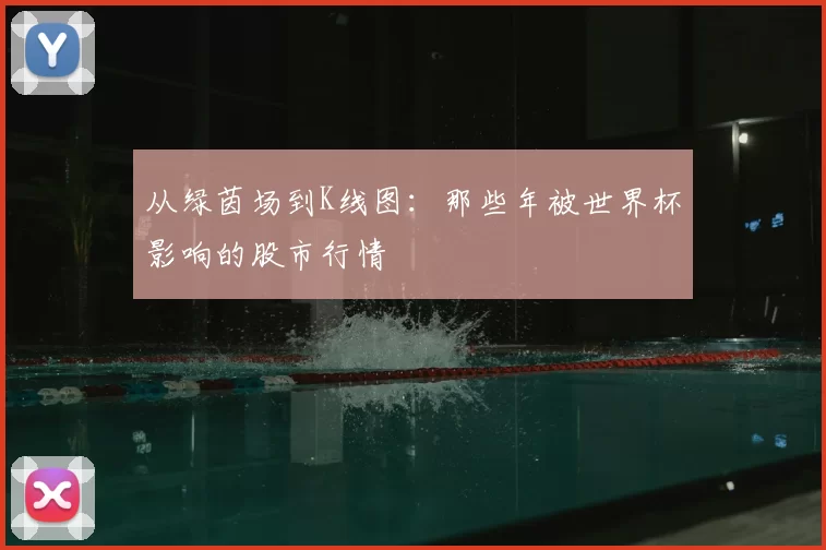 从绿茵场到K线图:那些年被世界杯影响的股市行情