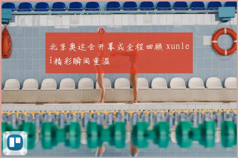 北京奥运会开幕式全程回顾 xunlei精彩瞬间重温