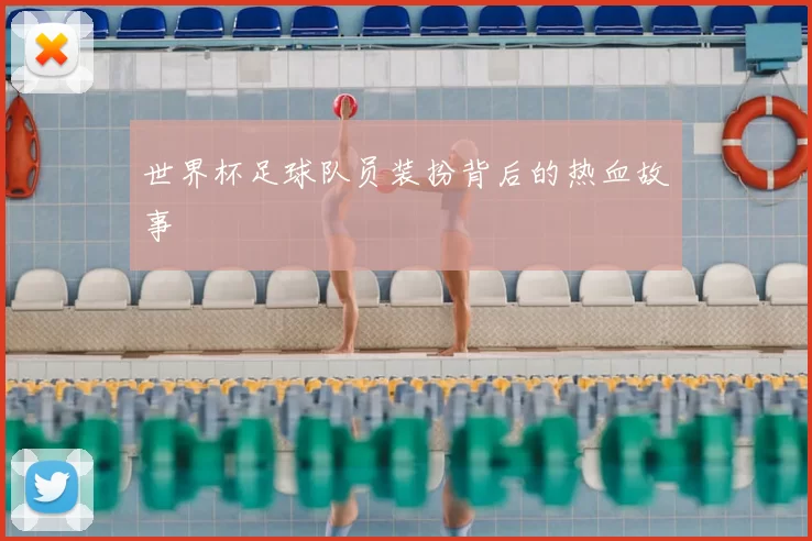 世界杯足球队员装扮背后的热血故事