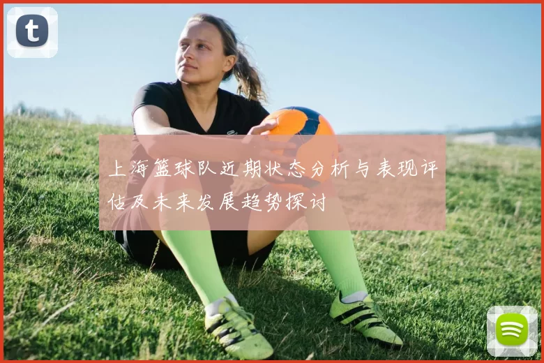 上海篮球队近期状态分析与表现评估及未来发展趋势探讨