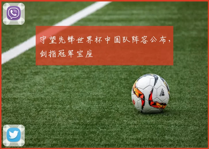 守望先锋世界杯中国队阵容公布,剑指冠军宝座