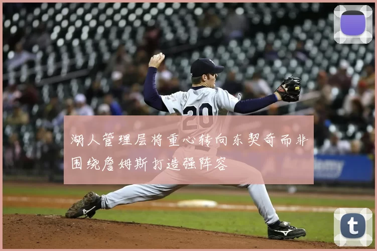 湖人管理层将重心转向东契奇而非围绕詹姆斯打造强阵容