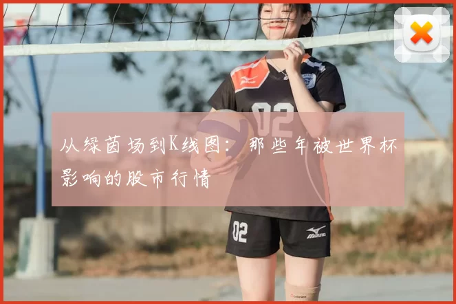 从绿茵场到K线图:那些年被世界杯影响的股市行情
