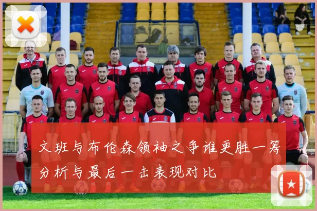 文班与布伦森领袖之争谁更胜一筹分析与最后一击表现对比