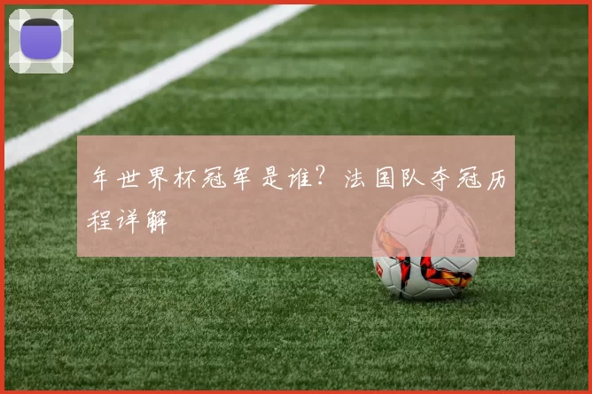 年世界杯冠军是谁？法国队夺冠历程详解