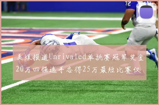 美媒报道Unrivaled单挑赛冠军奖金20万四强选手各得25万最短比赛仅15分钟结束
